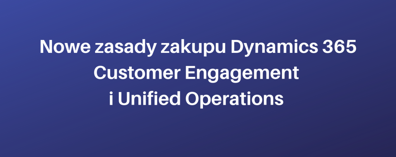 Nowe zasady zakupu Dynamics 365 Customer Engagement i Unified Operations od 1 października 2019 roku
