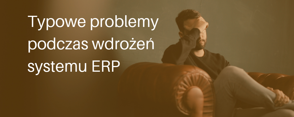 Jak uniknąć typowych błędów przy wdrażaniu systemu ERP